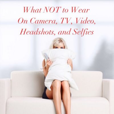 What Not to Wear on Camera, TV, Video, Headshots and Selfies